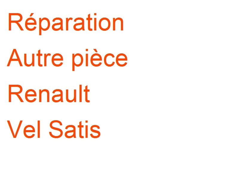 Autre pièce Renault Vel Satis