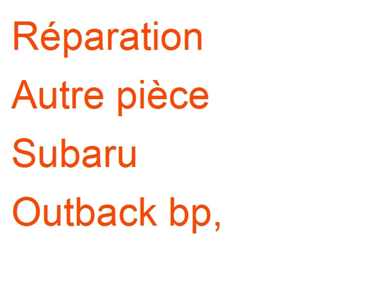 Autre pièce Subaru Outback bp,