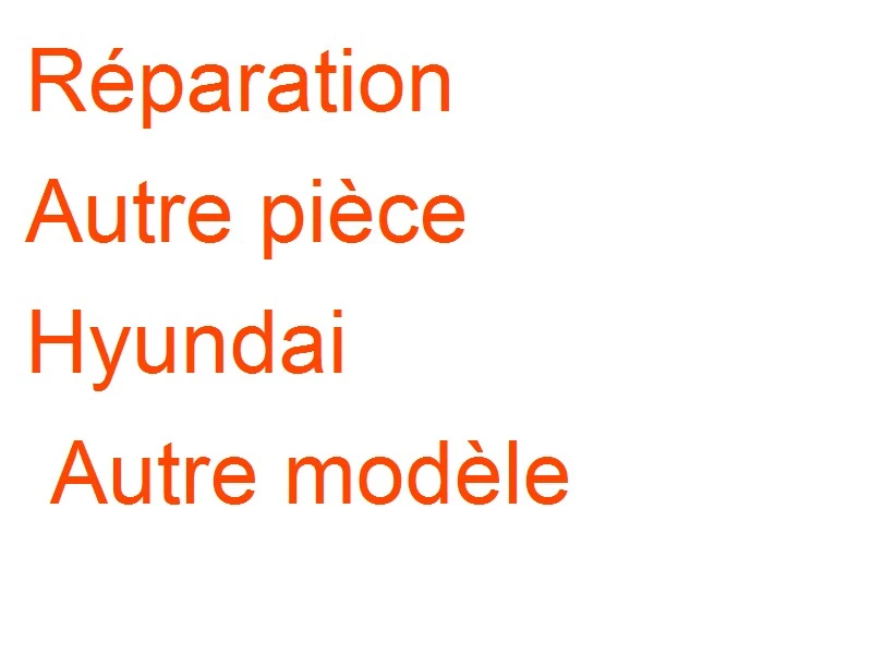 Autre pièce Hyundai Autre modèle