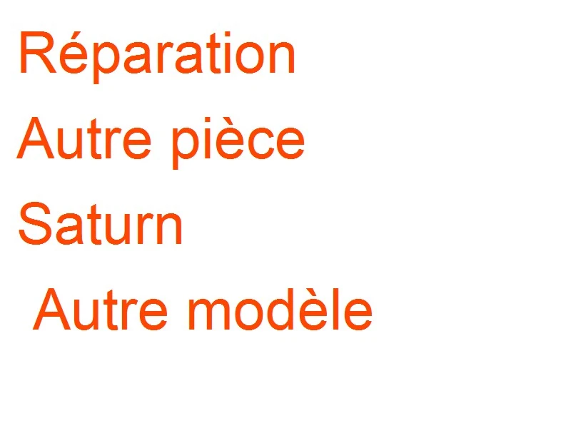 Autre pièce Saturn Autre modèle