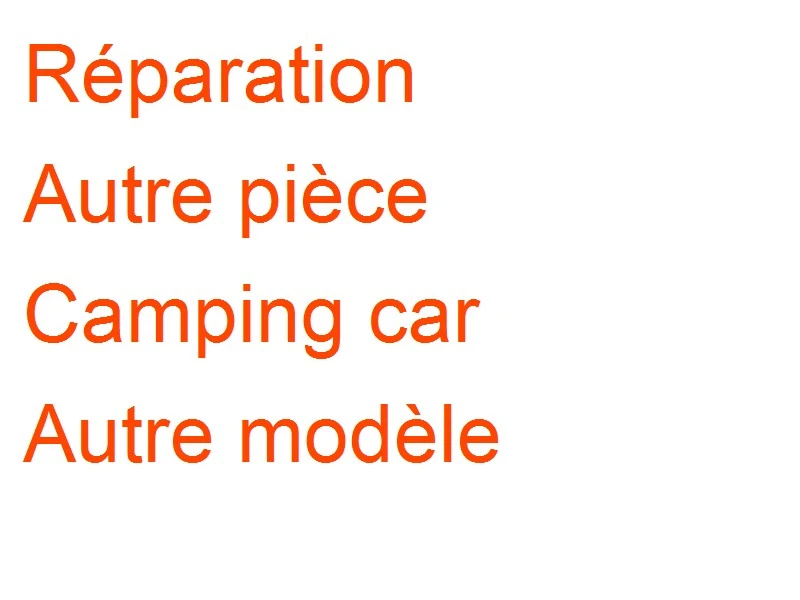 Autre pièce Camping car Autre modèle