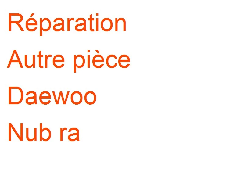 Autre pièce Daewoo Nub ra