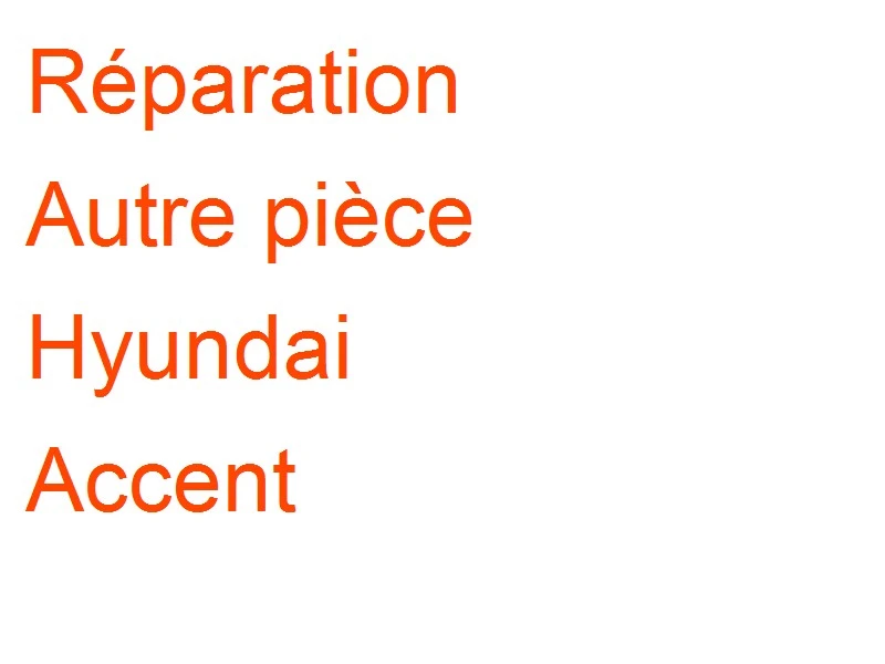 Autre pièce Hyundai Accent