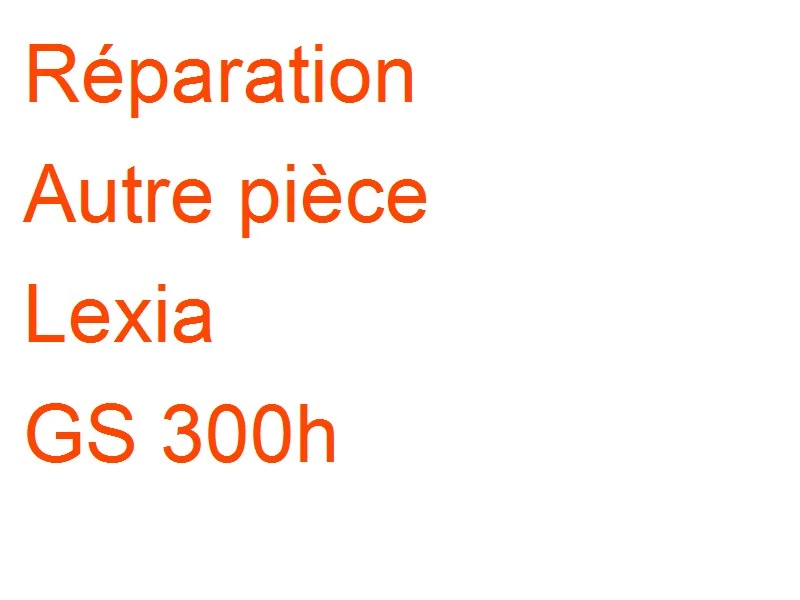 Autre pièce Lexia GS 300h