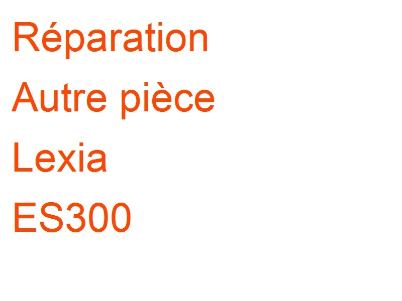 Autre pièce Lexia ES300